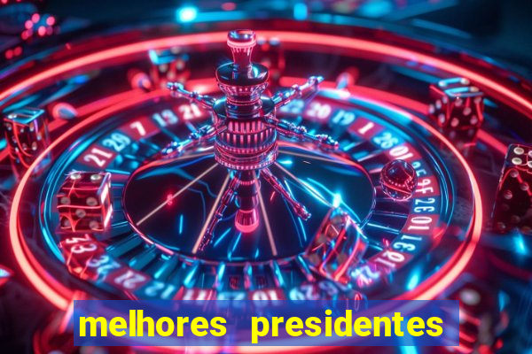 melhores presidentes do brasil